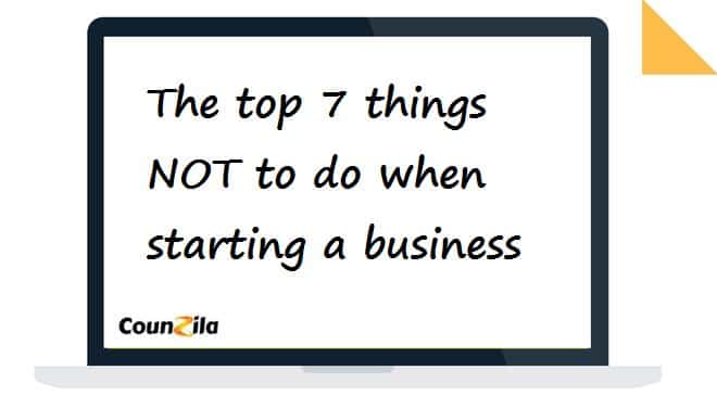 The top 7 things NOT to do when starting a business