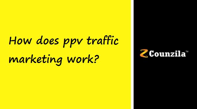 how does ppv traffic marketing work - COUNZILA™