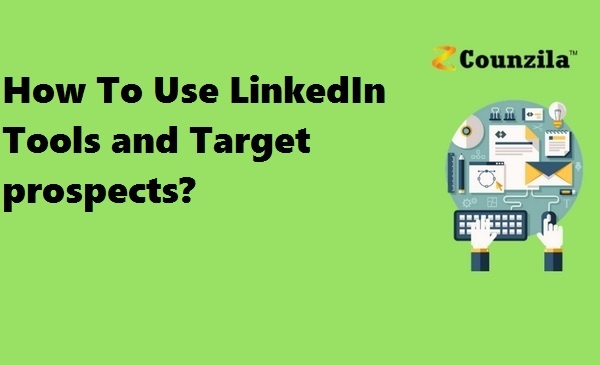 How To Use LinkedIn Tools and Target prospects