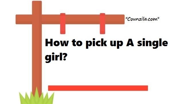 How to pick up A single girl?